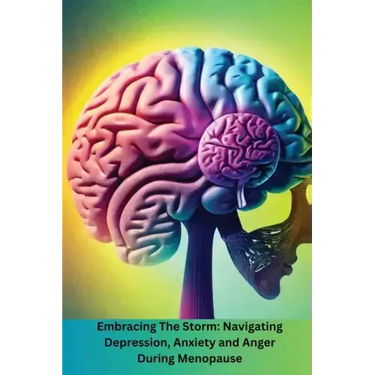 Embracing The Storm: Navigating Depression, Anxiety and Anger During Menopause: Navigating