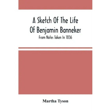 A Sketch Of The Life Of Benjamin Banneker; From Notes Taken In 1836