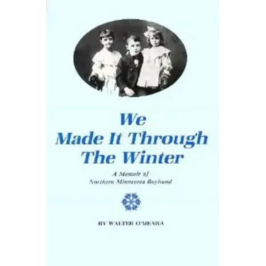 We Made It Through the Winter: A Memoir of a Northern Minnesota Boyhood
