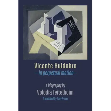 Vicente Huidobro - in perpetual motion. A Biography