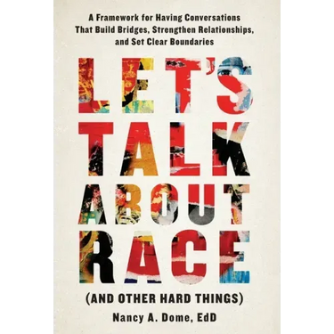 Let's Talk About Race (and Other Hard Things): A Framework for Having Conversations That Build Bridges, Strengthen Relationships, and Set Clear Bounda