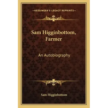 Sam Higginbottom, Farmer: An Autobiography