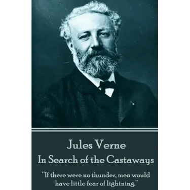 Jules Verne - In Search of the Castaways: "If there were no thunder, men would have little fear of lightning."