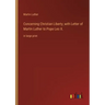 Concerning Christian Liberty; with Letter of Martin Luther to Pope Leo X.: in large print