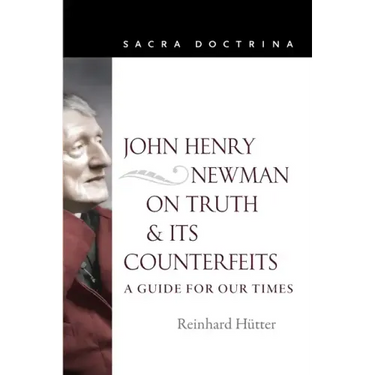 John Henry Newman on Truth and Its Counterfeits: A Guide for Our Times