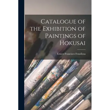 Catalogue of the Exhibition of Paintings of Hokusai