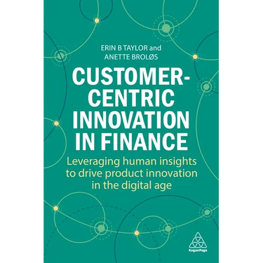 Customer-Centric Innovation in Finance: Leveraging Human Insights to Drive Product Innovation in the Digital Age