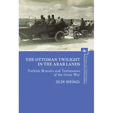 The Ottoman Twilight in the Arab Lands: Turkish Memoirs and Testimonies of the Great War