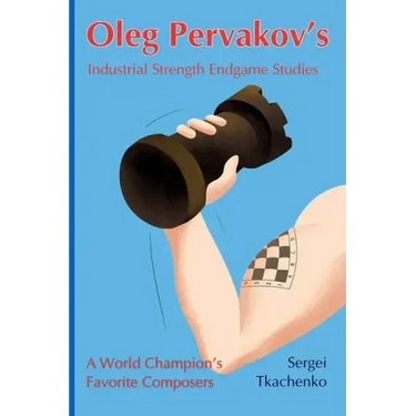 Oleg Pervakov's Industrial Strength Endgame Studies: A World Champion's Favorite Composers