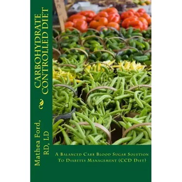 Carbohydrate Controlled Diet: A Balanced Carb Blood Sugar Solution To Diabetes Management (CCD Diet)