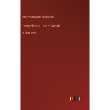 Evangeline; A Tale of Acadie: in large print