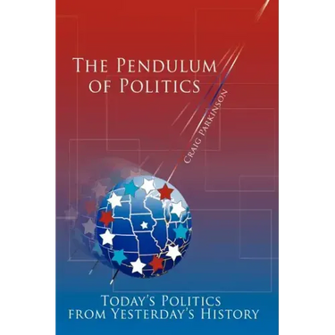 The Pendulum of Politics: Today's Politics from Yesterday's History
