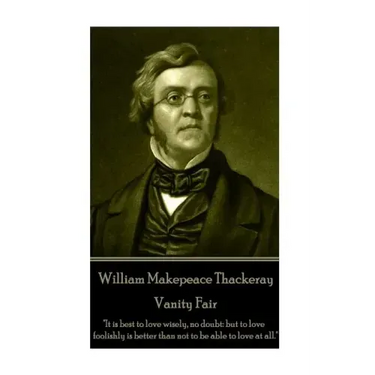 William Makepeace Thackeray - Vanity Fair: "It is best to love wisely, no doubt: but to love foolishly is better than not to be able to love at all."