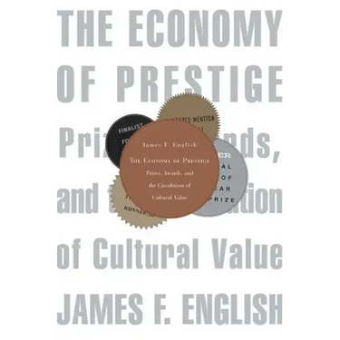 Economy of Prestige: Prizes, Awards, and the Circulation of Cultural Value