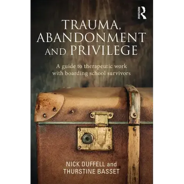Trauma, Abandonment and Privilege: A guide to therapeutic work with boarding school survivors
