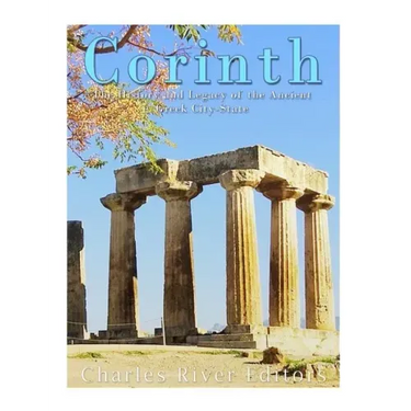 Corinth: The History and Legacy of the Ancient Greek City-State