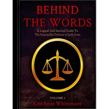 Behind The Words: A Logical and Satirical Guide to the Impossible Defense of Jodi Arias