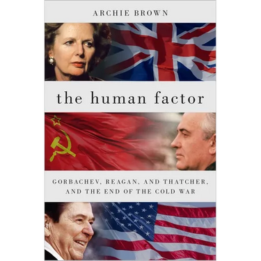 The Human Factor: Gorbachev, Reagan, and Thatcher, and the End of the Cold War