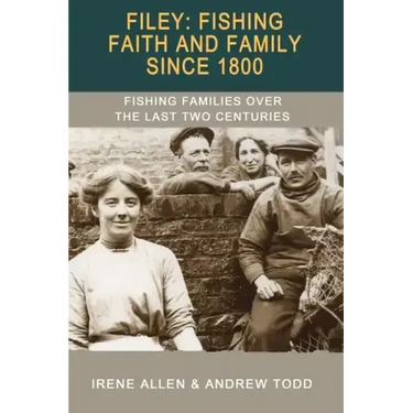 Filey: Fishing, Faith and Family Since 1800: Fishing Families Over the Last Two Centuries