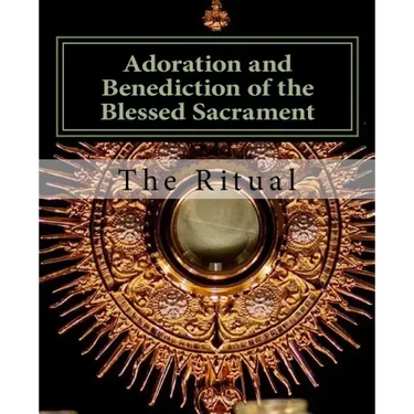 Adoration and Benediction of the Blessed Sacrament: The Ritual