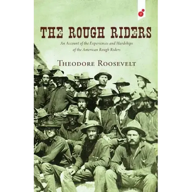 The Rough Riders: An Account of the Experiences and Hardships of the American Rough Riders