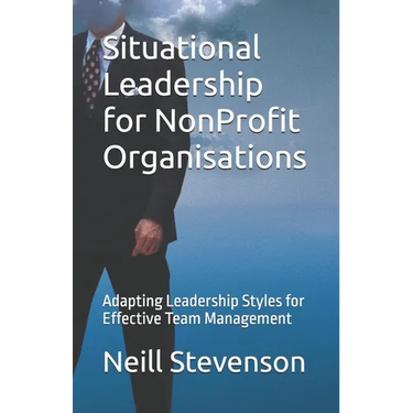 Situational Leadership for NonProfit Organisations: Adapting Leadership Styles for Effective Team Management