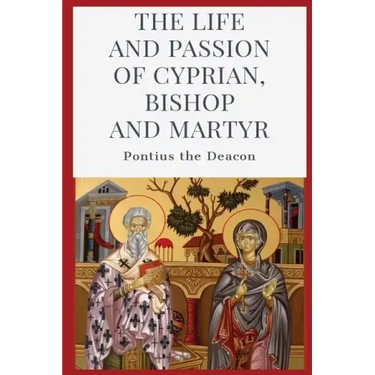 The Life and Passion of Cyprian: Bishop and Martyr