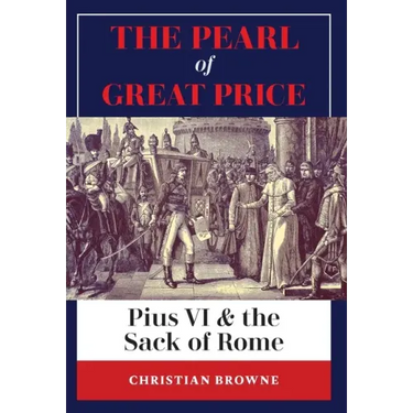 The Pearl of Great Price: Pius VI & the Sack of Rome