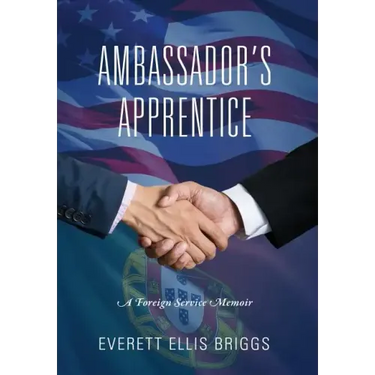 Ambassador's Apprentice: A Foreign Service Memoir
