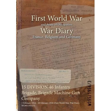 15 DIVISION 46 Infantry Brigade, Brigade Machine Gun Company: 7 February 1916 - 28 February 1918 (First World War, War Diary, WO95/1954/3)