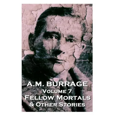 A.M. Burrage - Fellow Mortals & Other Stories: Classics From The Master Of Horror