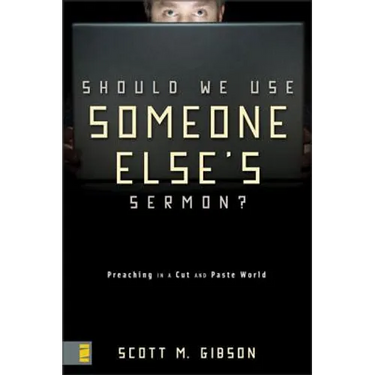 Should We Use Someone Else's Sermon?: Preaching in a Cut-And-Paste World
