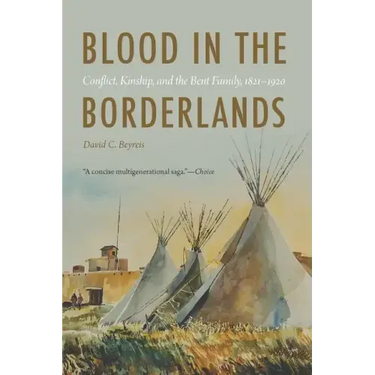 Blood in the Borderlands: Conflict, Kinship, and the Bent Family, 1821-1920