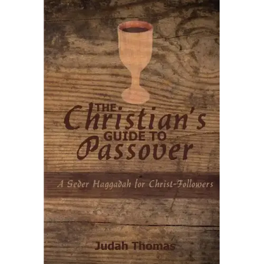 The Christian's Guide to Passover: A Seder Haggadah for Christ-Followers