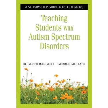 Teaching Students With Autism Spectrum Disorders: A Step-by-Step Guide for Educators