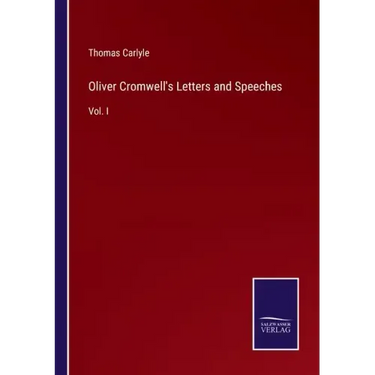 Oliver Cromwell's Letters and Speeches: Vol. I