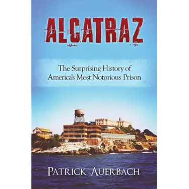 Alcatraz: The Surprising History of America's Most Notorious Prison