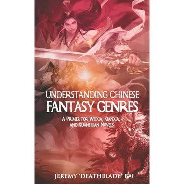 Understanding Chinese Fantasy Genres: A primer for wuxia, xianxia, and xuanhuan