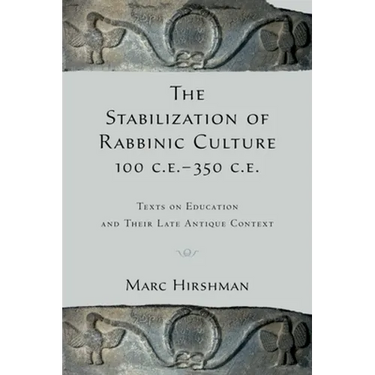The Stabilization of Rabbinic Culture, 100 C.E. -350 C.E.: Texts on Education and Their Late Antique Context