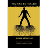 You Can Be Healed!: Exposing the Roots of Your Sickness, Illness and Disease