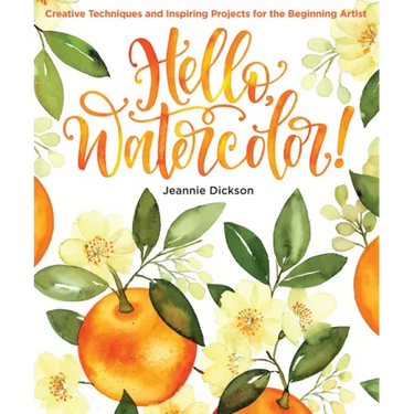 Hello, Watercolor!: - Easy How to Paint Watercolor Flowers, Botanicals, and Animals Step by Step