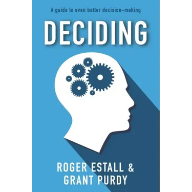 Deciding: A guide to even better decision making