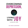 Overcoming Depression, Living with Joy: (A Biblical View)