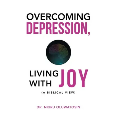 Overcoming Depression, Living with Joy: (A Biblical View)