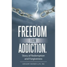 Freedom from Addiction.: Story of Redemption and Forgiveness