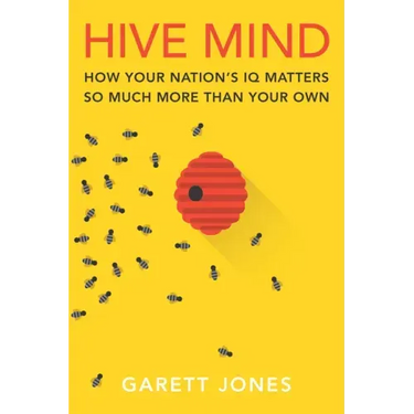 Hive Mind: How Your Nation's IQ Matters So Much More Than Your Own