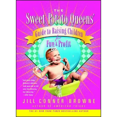 The Sweet Potato Queens' Guide to Raising Children for Fun and Profit