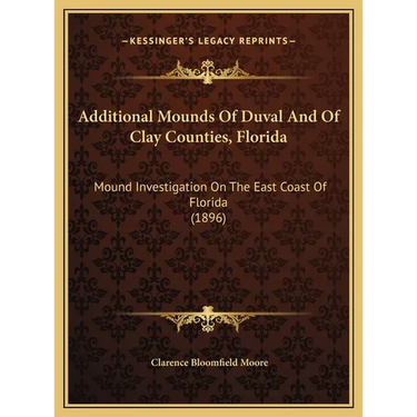 Additional Mounds Of Duval And Of Clay Counties, Florida: Mound Investigation On The East Coast Of Florida (1896)