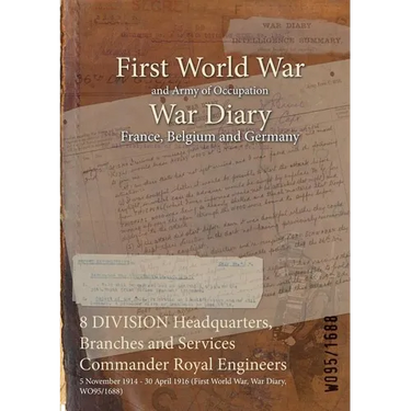 8 DIVISION Headquarters, Branches and Services Commander Royal Engineers: 5 November 1914 - 30 April 1916 (First World War, War Diary, WO95/1688)