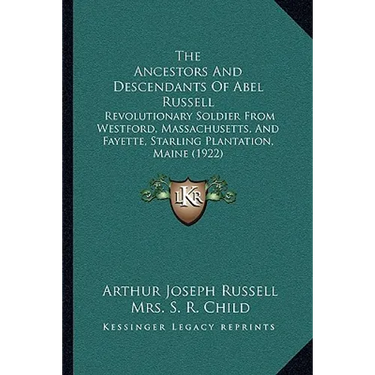 The Ancestors And Descendants Of Abel Russell: Revolutionary Soldier From Westford, Massachusetts, And Fayette, Starling Plantation, Maine (1922)